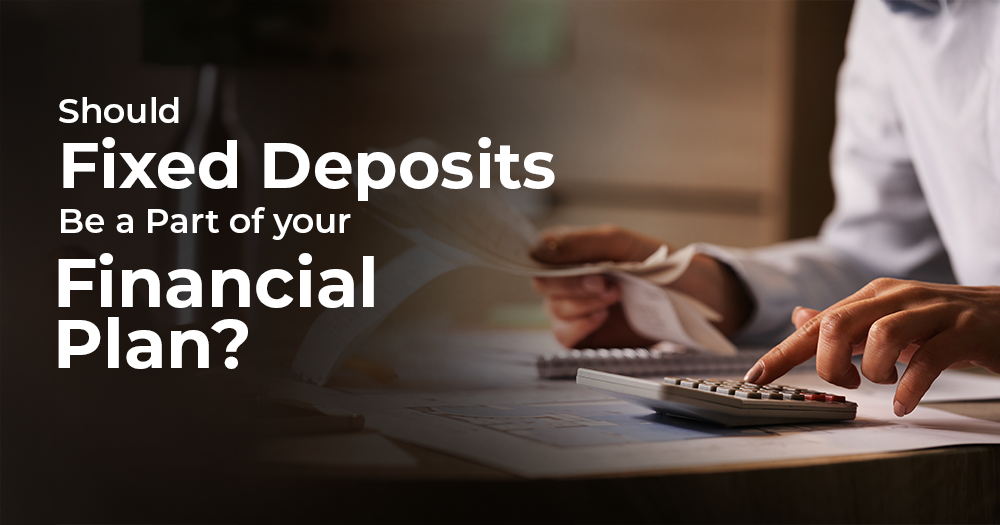 Should Fixed Deposits Be a Part of Your Financial Plan?