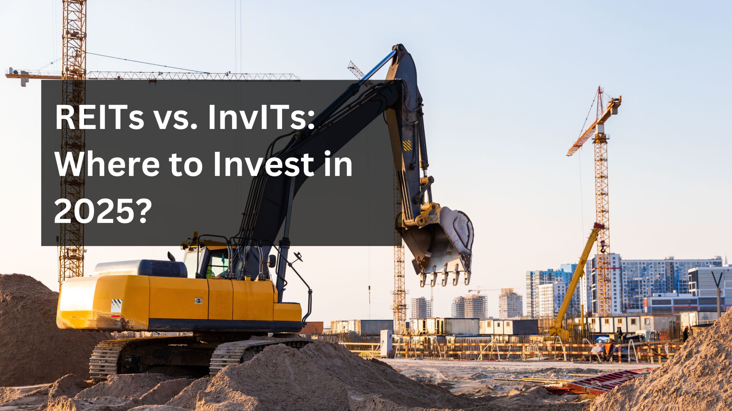 REITs vs. InvITs: Where Should You Invest in 2025?
