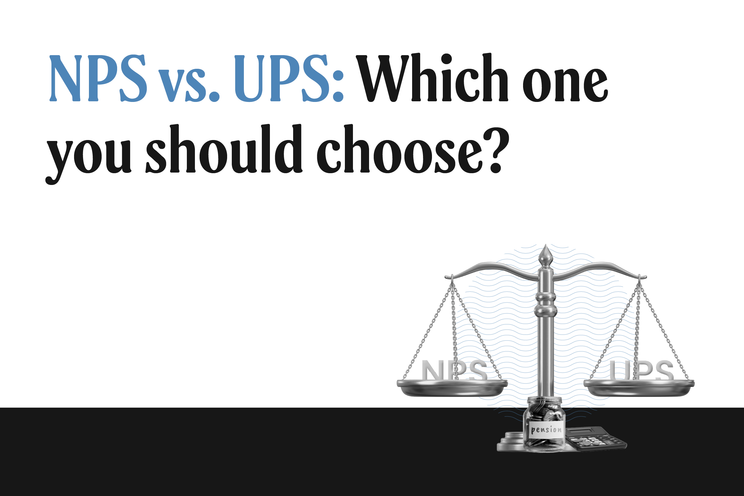 NPS vs. UPS: How to choose the right pension scheme