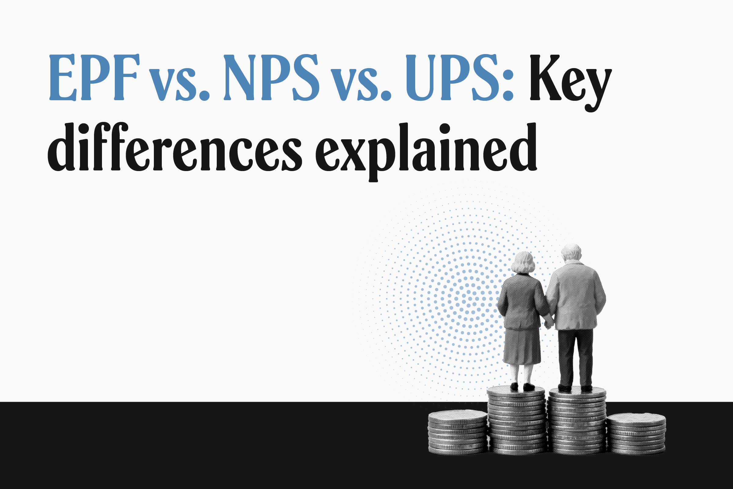 EPF VS. NPS VS. UPS: Meaning, eligibility, contribution, pension and more